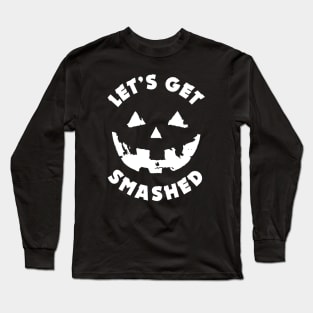 Let's get Smashed | Halloween Drinking Party Pumpkin Head Long Sleeve T-Shirt